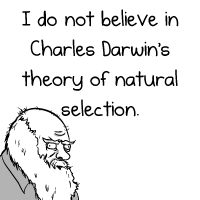 I do not believe in Charles Darwin's theory of natural selection